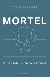 MORTEL - PETIT GUIDE DE SURVIE A LA MORT