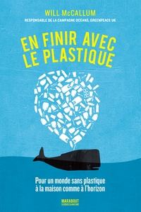 EN FINIR AVEC LE PLASTIQUE - POUR UN MONDE SANS PLASTIQUE A LA MAISON COMME A L'HORIZON