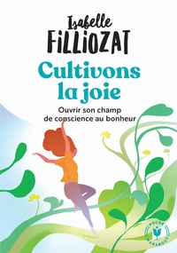CULTIVONS LA JOIE - OUVRIR SON CHAMP DE CONSCIENCE AU BONHEUR