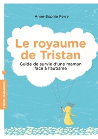 LE ROYAUME DE TRISTAN - GUIDE DE SURVIE D UNE MAMAN FACE A L AUTISME