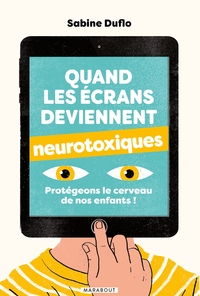 QUAND LES ECRANS DEVIENNENT NEUROTOXIQUES - PROTEGEONS LE CERVEAU DE NOS ENFANTS !