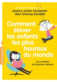 COMMENT ELEVER LES ENFANTS LES PLUS HEUREUX DU MONDE - LES RECETTES DU BONHEUR DANOIS