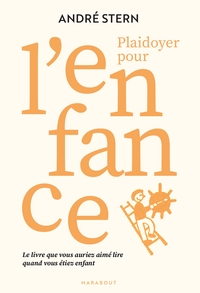 PLAIDOYER POUR L'ENFANCE - LE LIVRE QUE VOUS AURIEZ AIME LIRE QUAND VOUS ETIEZ ENFANT