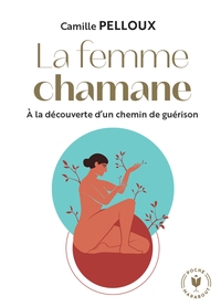 LA FEMME CHAMANE - A LA DECOUVERTE D'UN CHEMIN DE GUERISON