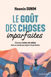 LE GOUT DES CHOSES IMPARFAITES - COMMENT RESTER SOI-MEME DANS UN MONDE QUI ASPIRE A LA PERFECTION