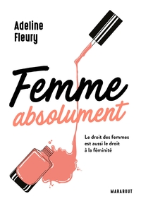 FEMME ABSOLUMENT - LE DROIT DES FEMMES EST AUSSI LE DROIT A LA FEMINITE