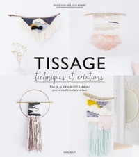 TISSAGE : TECHNIQUES ET CREATIONS - PLUS DE 25 IDEES DE DIY A REALISER POUR EMBELLIR VOTRE INTERIEUR