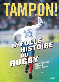 TAMPON ! LA FOLLE HISTOIRE DU RUGBY