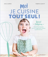 Moi je cuisine tout seul ! Spécial pâtisseries
