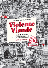 CAHIER DE VACANCES - VIOLENTE VIANDE - + DE 100 JEUX POUR LES PAUVRES QUI NE PARTENT JAMAIS ET LES R