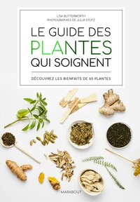 LE GUIDE DES PLANTES QUI SOIGNENT - DECOUVREZ LES BIENFAITS DE 65 PLANTES