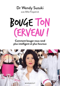 BOUGE TON CERVEAU - COMMENT BOUGER NOUS REND PLUS INTELLIGENT ET PLUS HEUREUX
