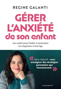 GERER L'ANXIETE DE SON ENFANT - LES OUTILS POUR L AIDER A SURMONTER SES ANGOISSES A TOUT AGE