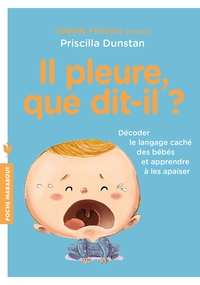 IL PLEURE QUE DIT-IL ? - DECODER LE LANGAGE CACHE DES BEBES ET APPRENDRE A LES APAISER