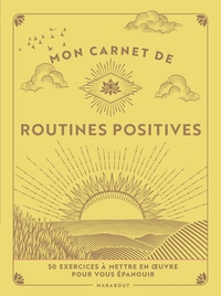 MON CARNET DE ROUTINES POSITIVES - 50 EXERCICES A METTRE EN UVRE POUR VOUS EPANOUIR