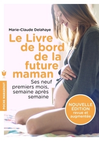LE LIVRE DE BORD DE LA FUTURE MAMAN - SES NEUF PREMIERS MOIS, SEMAINE APRES SEMAINE