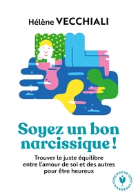 SOYEZ UN BON NARCISSIQUE ! - TROUVER LE JUSTE EQUILIBRE ENTRE L'AMOUR DE SOI ET DES AUTRES POUR ETRE