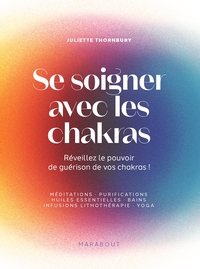 SE SOIGNER AVEC LES CHAKRAS - REVEILLEZ LE POUVOIR DE GUERISON DE VOS CHAKRAS !