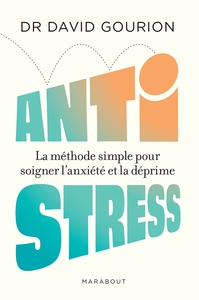 ANTI STRESS - LA METHODE SIMPLE POUR SOIGNER L ANXIETE ET LA DEPRIME