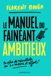 LE MANUEL DU FAINEANT AMBITIEUX - DEUX FOIS PLUS DE RESULTATS EN DEUX FOIS MOINS D'EFFORTS