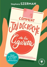 COMMENT J'AI DECROCHE DE LA CIGARETTE - PLAN D'ATTAQUE POUR VOUS DESINTOXIQUER