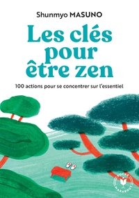 LES CLES POUR ETRE ZEN - 100 ACTIONS POUR SE CONCENTRER SUR L'ESSENTIEL