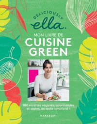 DELICIOUSLY ELLA : MON LIVRE DE CUISINE GREEN - 100 RECETTES VEGANES, GOURMANDES ET SAINES, EN TOUTE