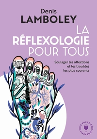 LA REFLEXOLOGIE POUR TOUS - SOULAGER LES AFFECTIONS ET LES TROUBLES LES PLUS COURANTS