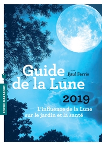 LE GUIDE DE LA LUNE 2019 - L INFLUENCE DE LA LUNE SUR LE JARDIN ET LA SANTE