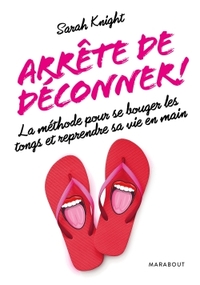 ARRETE DE DECONNER ! - LA METHODE POUR SE BOUGER LES TONGS ET REPRENDRE SA VIE EN MAIN