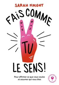 FAIS COMME TU LE SENS - POUR AFFIRMER CE QUE VOUS VOULEZ ET ASSUMER QUI VOUS ETES