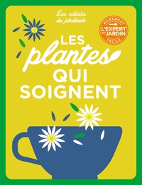 LES CAHIERS DU JARDINIER - CULTIVER DES PLANTES QUI SOIGNENT