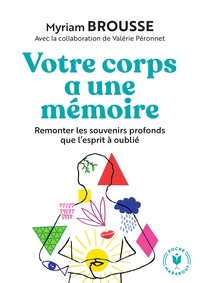 VOTRE CORPS A UNE MEMOIRE - REMONTER LES SOUVENIRS PROFONDS QUE L ESPRIT A OUBLIE