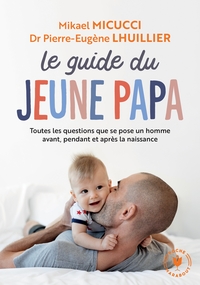 LE GUIDE DU JEUNE PAPA - TOUTES LES QUESTIONS QUE SE POSENT UN HOMME AVANT, PENDANT ET APRES LA NAIS