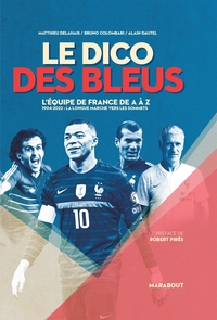 LE DICO DES BLEUS - NOUVELLE EDITION - 1904-2022 : DU PREMIER MATCH A LA SECONDE ETOILE