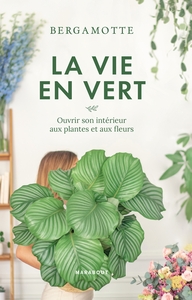 LA VIE EN VERT - PRENDRE SOIN DE SES PLANTES ET BOUQUETS