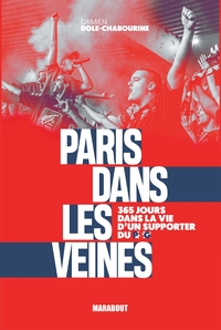 PARIS DANS LES VEINES - 365 JOURS DANS LA VIE D'UN SUPPORTER DU PSG