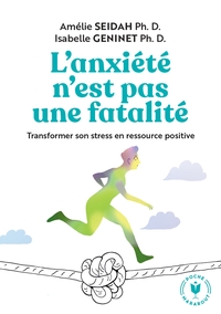 L'ANXIETE N'EST PAS UNE FATALITE - TRANSFORMER SON STRESS EN RESSOURCE POSITIVE