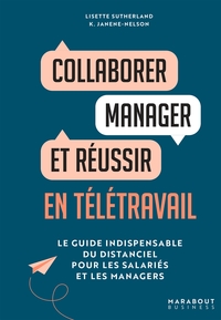 COLLABORER, MANAGER ET REUSSIR EN TELETRAVAIL - LE GUIDE INDISPENSABLE DU DISTANCIEL POUR LES SALARI