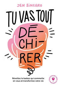 TU VAS TOUT DE-CHI-RER - REVEILLEZ LA BADASS QUI SOMMEILLE EN VOUS ET TRANSFORMEZ VOTRE VIE