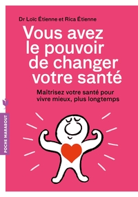 VOUS AVEZ LE POUVOIR DE CHANGER VOTRE SANTE - MAITRISEZ VOTRE SANTE POUR VIVRE MIEUX, PLUS LONGTEMPS