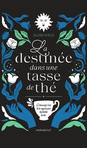 LA DESTINEE DANS UNE TASSE DE THE - DECOUVRIR L'ART DE LA VOYANCE PAR LES FEUILLES DE THE