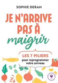 JE N'ARRIVE PAS A MAIGRIR - LES 7 PILIERS POUR REPROGRAMMER VOTRE CERVEAU