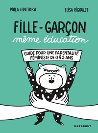 FILLE-GARCON MEME EDUCATION - GUIDE POUR UNE PARENTALITE FEMINISTE DE 0 A 3 ANS