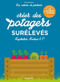 LES CAHIERS DU JARDINIER : CREER DES POTAGERS SURELEVES