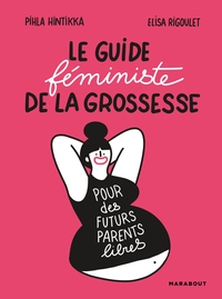 LE GUIDE FEMINISTE DE LA GROSSESSE, POUR DES FUTURS PARENTS LIBRES