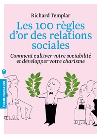 LES 100 REGLES D'OR DES RELATIONS SOCIALES - COMMENT CULTIVER VOTRE SOCIABILITE ET DEVELOPPER VOTRE