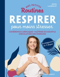 MES PETITES ROUTINES - RESPIRER POUR MOINS STRESSER - COHERENCE CARDIAQUE - MAITRISE DU SOUFFLE - CI