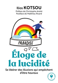 L'ELOGE DE LA LUCIDITE - SE LIBERER DES ILLUSIONS QUI EMPECHENT D ETRE HEUREUX