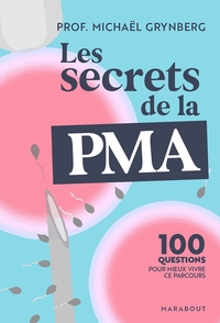 LES SECRETS DE LA PMA - 100 QUESTIONS POUR MIEUX VIVRE CE PARCOURS